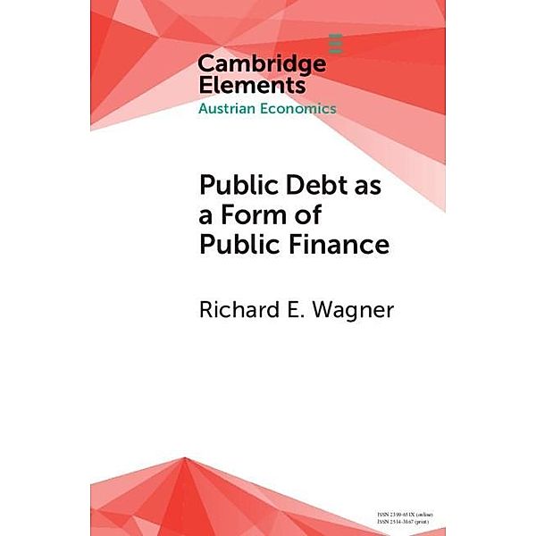 Public Debt as a Form of Public Finance / Elements in Austrian Economics, Richard E. Wagner