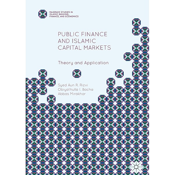 Public Finance and Islamic Capital Markets / Palgrave Studies in Islamic Banking, Finance, and Economics, Syed Aun R. Rizvi, Obiyathulla I. Bacha, Abbas Mirakhor