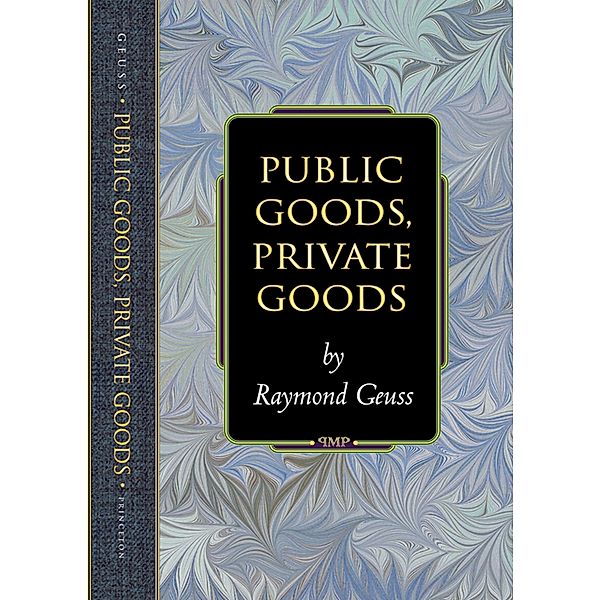 Public Goods, Private Goods / Princeton Monographs in Philosophy, Raymond Geuss
