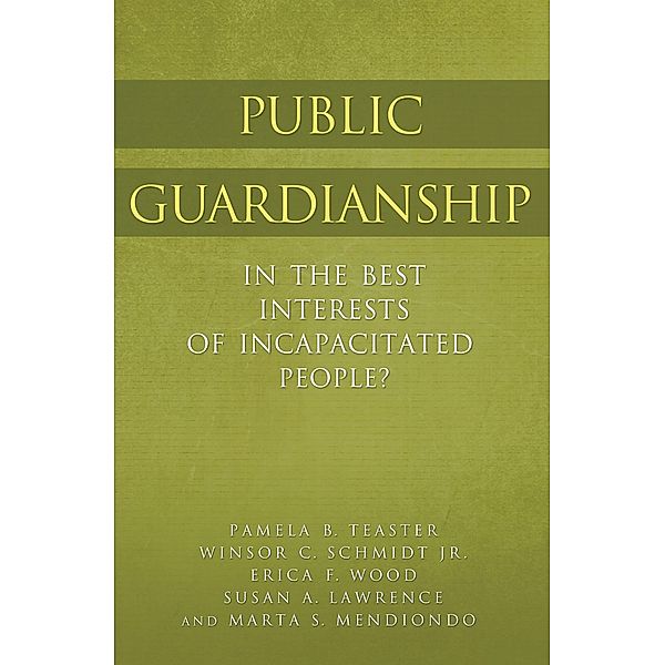 Public Guardianship, Pamela B. Teaster, Winsor C. Schmidt Jr., Susan A. Lawrence Ph. D., Marta S. Mendiondo, Erica F. Wood