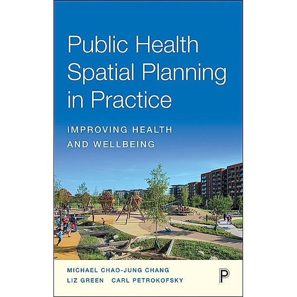 Public Health Spatial Planning in Practice, Michael Chang, Liz Green, Carl Petrokofsky