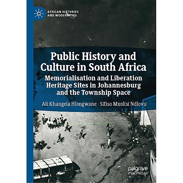 Public History and Culture in South Africa / African Histories and Modernities, Ali Khangela Hlongwane, Sifiso Mxolisi Ndlovu