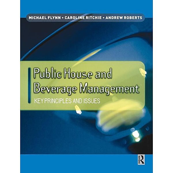 Public House and Beverage Management: Key Principles and Issues, Michael Flynn, Caroline Ritchie, Andrew Roberts