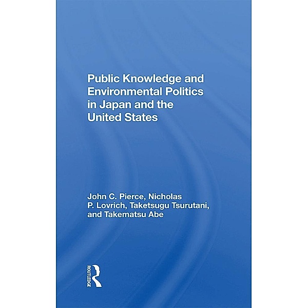 Public Knowledge And Environmental Politics In Japan And The United States, John C Pierce, Nicholas P Lovrich, Taketsugu Tsurutani, Takematsu Abe