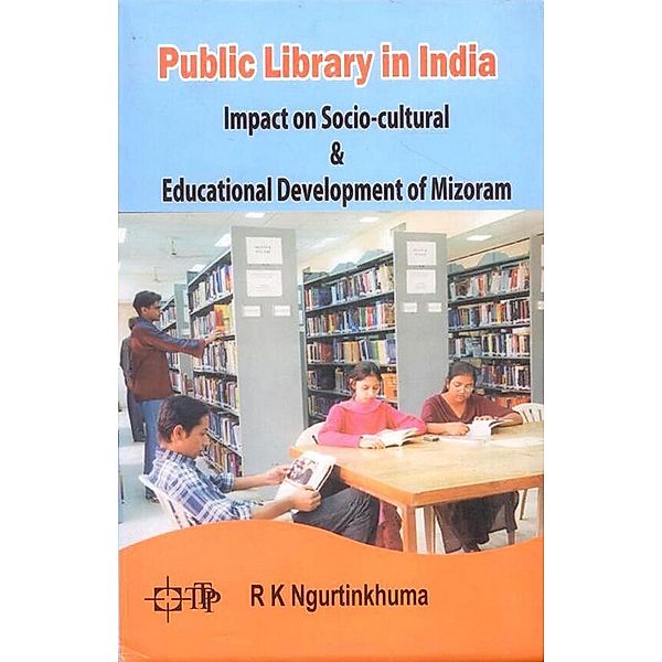 Public Library in India Impact on Socio-cultural and Educational Development of Mizoram, R K Ngurtinkhuma