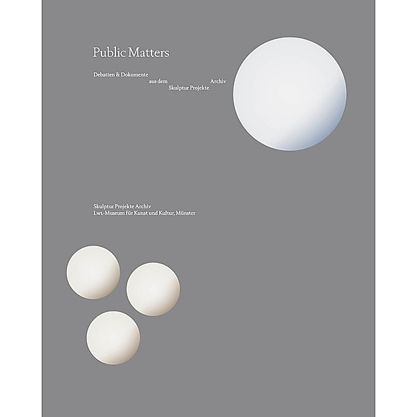 Public Matters. Debatten & Dokumente aus dem Skulptur Projekte Archiv