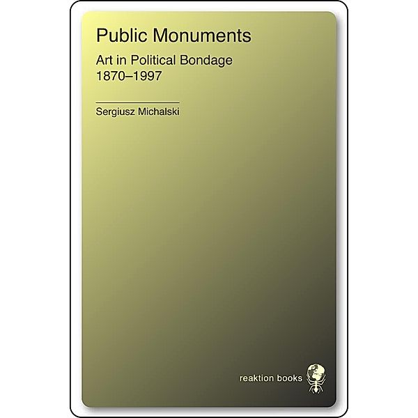 Public Monuments / Essays in Art and Culture, Michalski Sergiusz Michalski