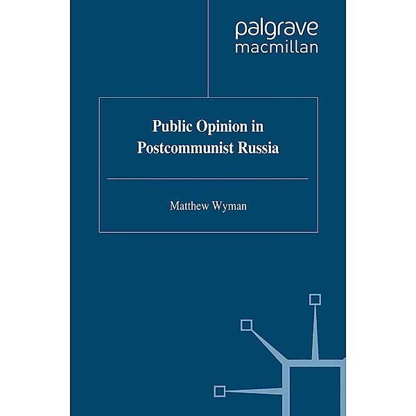 Public Opinion in Postcommunist Russia / Studies in Russian and East European History and Society, Matthew Wyman