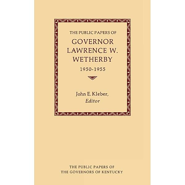 Public Papers of the Governors of Kentucky: The Public Papers of Governor Lawrence W. Wetherby, 1950-1955, Lawrence Wetherby