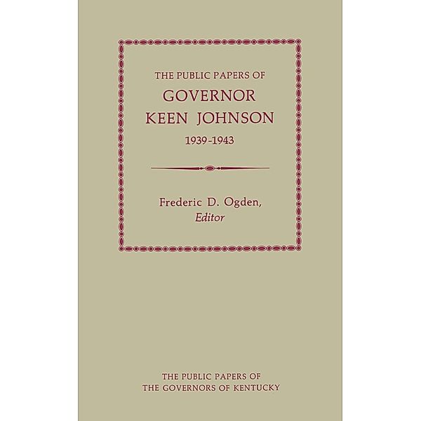 Public Papers of the Governors of Kentucky: The Public Papers of Governor Keen Johnson, 1939-1943, Keen Johnson