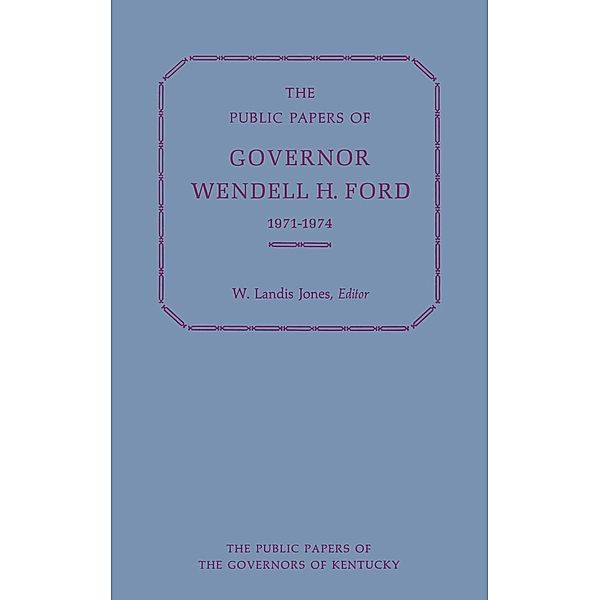 Public Papers of the Governors of Kentucky: The Public Papers of Governor Wendell H. Ford, 1971-1974, Wendell H. Ford