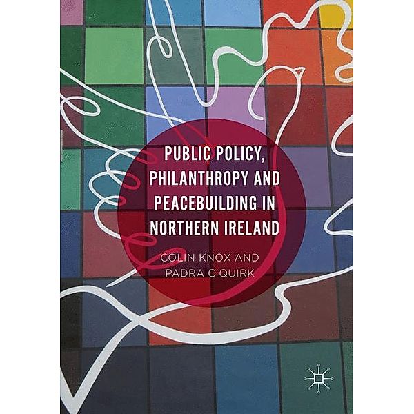 Public Policy, Philanthropy and Peacebuilding in Northern Ireland, Colin Knox, Padraic Quirk