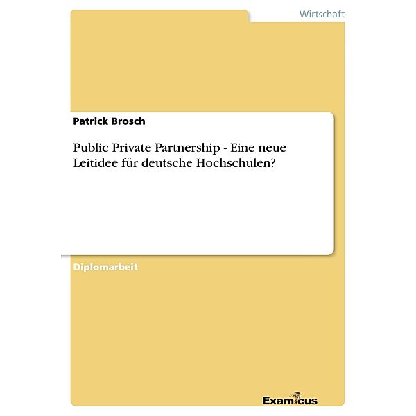 Public Private Partnership - Eine neue Leitidee für deutsche Hochschulen?, Patrick Brosch