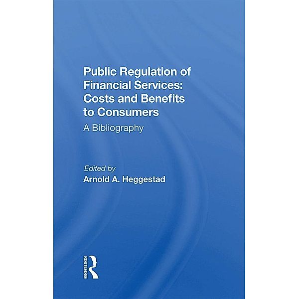Public Regulation of Financial Services: Costs and Benefits to Consumers, Arnold A. Heggestad, Arnold A Heggestad Sr Analyst