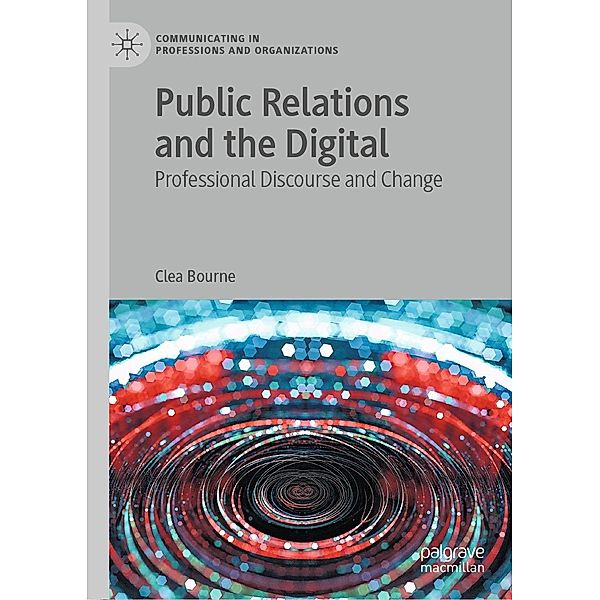 Public Relations and the Digital / Communicating in Professions and Organizations, Clea Bourne