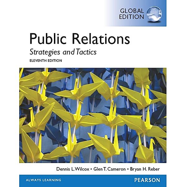 Public Relations: Strategies and Tactics, Global Edition, Dennis L. Wilcox, Glen T. Cameron, Bryan H. Reber