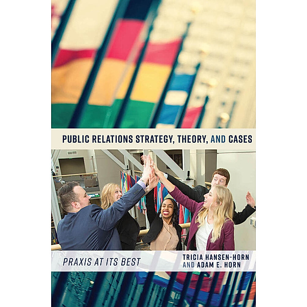 Public Relations Strategy, Theory, and Cases, Tricia Hansen-Horn, Adam E. Horn