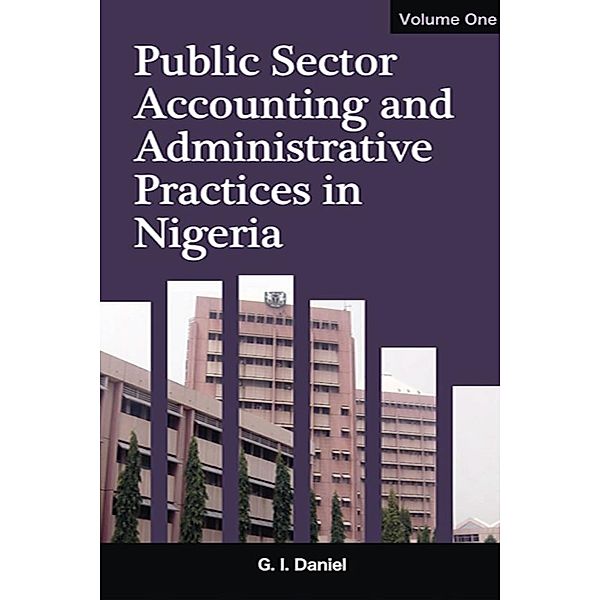 Public Sector Accounting and Administrative Practices in Nigeria Volume 1, G. I. Daniel