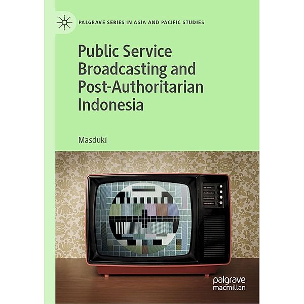 Public Service Broadcasting and Post-Authoritarian Indonesia / Palgrave Series in Asia and Pacific Studies, Masduki