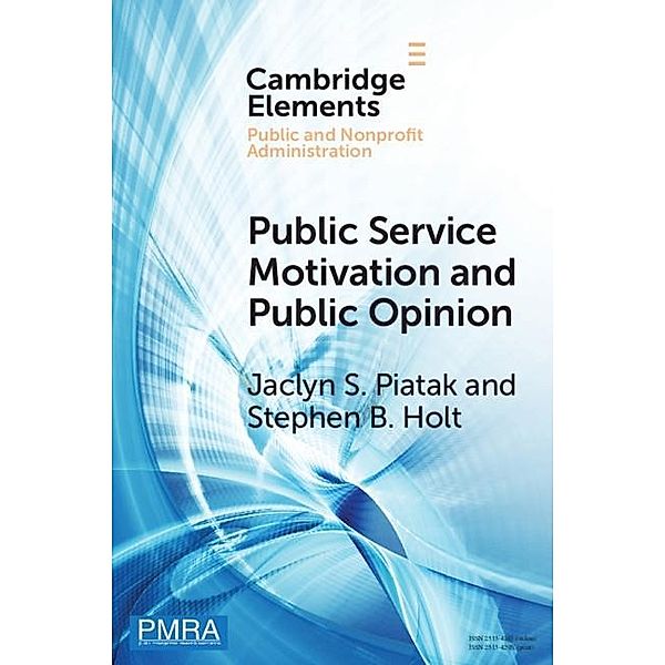 Public Service Motivation and Public Opinion / Elements in Public and Nonprofit Administration, Jaclyn S. Piatak