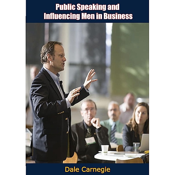 Public Speaking and Influencing Men in Business [1937 ed.], Dale Carnegie