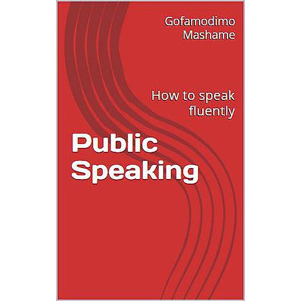 Public Speaking: How to speak fluently, Gofamodimo Mashame