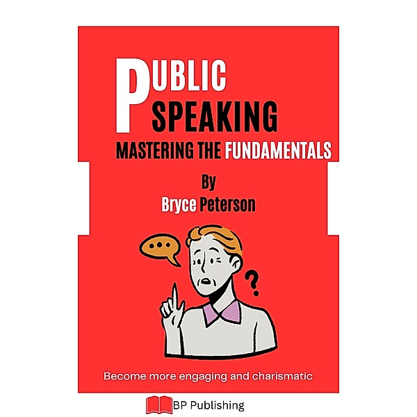 Public Speaking: Mastering the Fundamentals (Communication, #2) / Communication, Bryce Peterson
