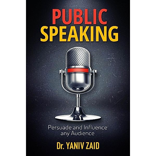 Public Speaking: Persuade And Influence Any Audience, Yaniv Zaid