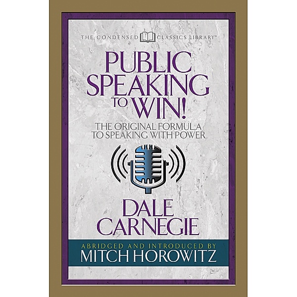 Public Speaking to Win (Condensed Classics), Dale Carnegie, Mitch Horowitz