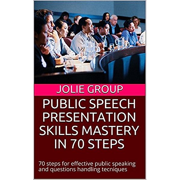 Public Speech Presentation Skills Mastery In 70 Steps, Jolie Group