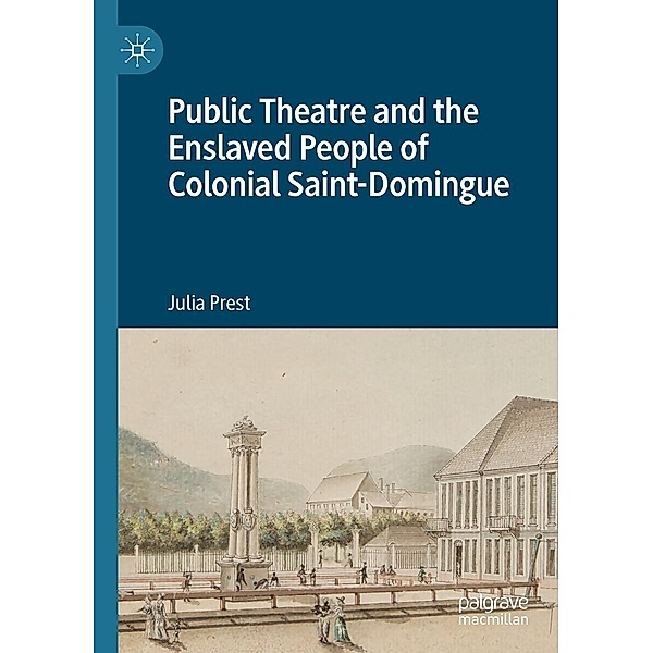 Public Theatre and the Enslaved People of Colonial Saint-Domingue / Progress in Mathematics, Julia Prest
