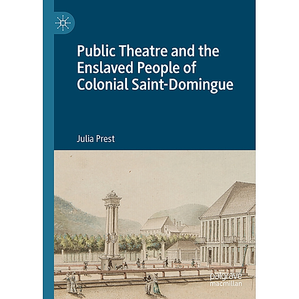 Public Theatre and the Enslaved People of Colonial Saint-Domingue, Julia Prest