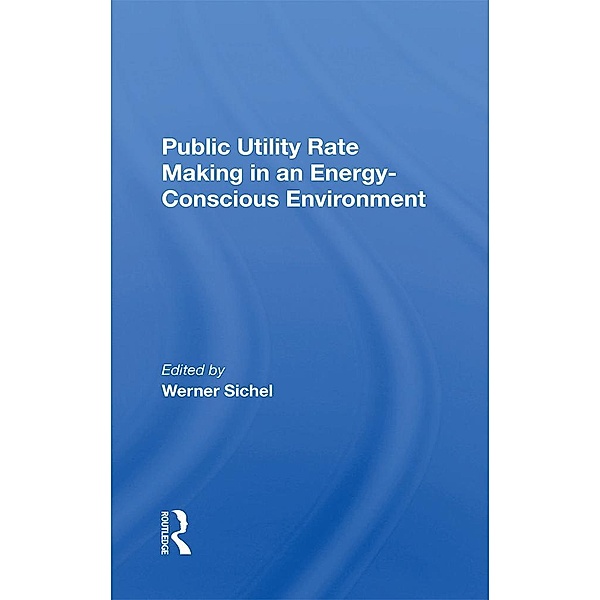 Public Utility Rate Making In An Energy-Conscious Environment, Werner Sichel