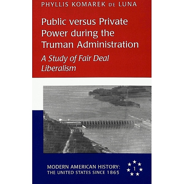 Public versus Private Power during the Truman Administration, Phyllis Komarek de Luna