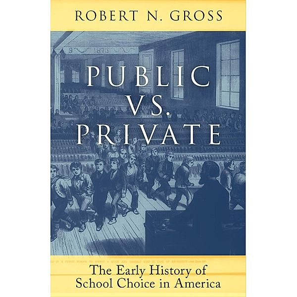 Public vs. Private: The Early History of School Choice in America, Robert N. Gross
