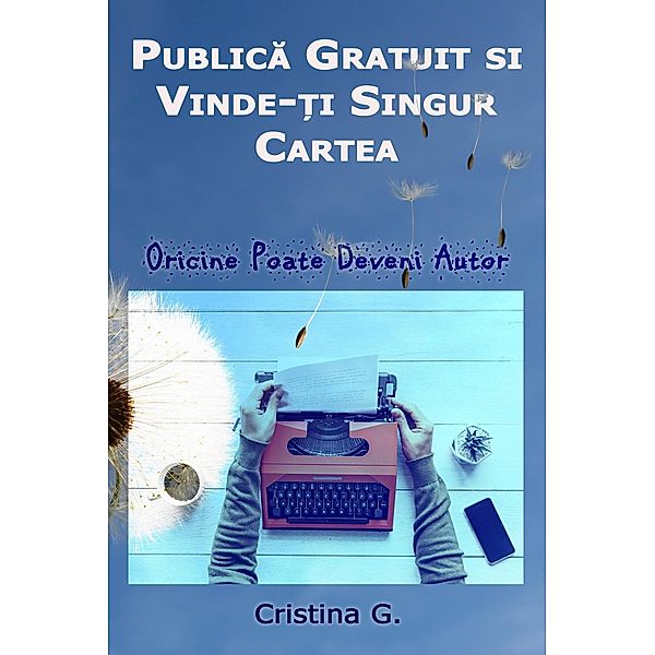 Publica Gratuit si Vinde-ti Singur Cartea (Niciodata nu este prea tarziu) / Niciodata nu este prea tarziu, Cristina G.