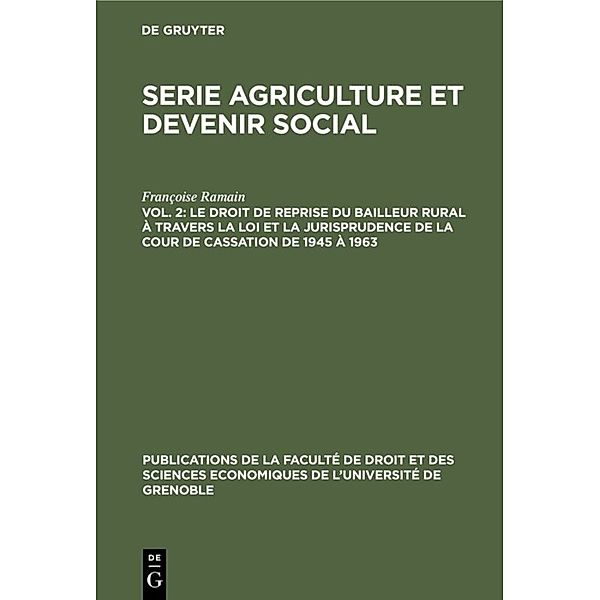 Publications de la Faculté de Droit et des Sciences Economiques de l'Université de Grenoble / Le droit de reprise du bailleur rural à travers la loi et la jurisprudence de la cour de cassation de 1945 à 1963, Françoise Ramain