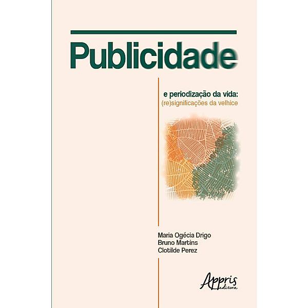 Publicidade e Periodização da Vida: (Re)Significações da Velhice, Maria Ogécia Drigo, Bruno Martins, Clotilde Perez