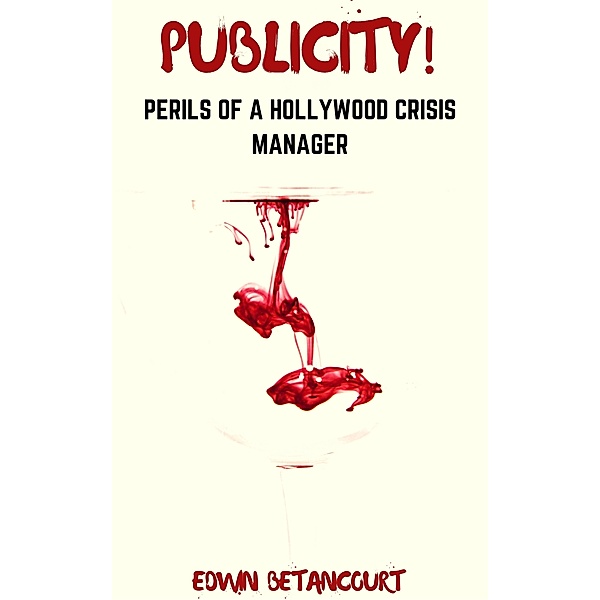 Publicity!: Perils Of A Hollywood Crisis Manager: Publicity!: Perils of a Hollywood Crisis Manager Poser (Story 3), Edwin Betancourt