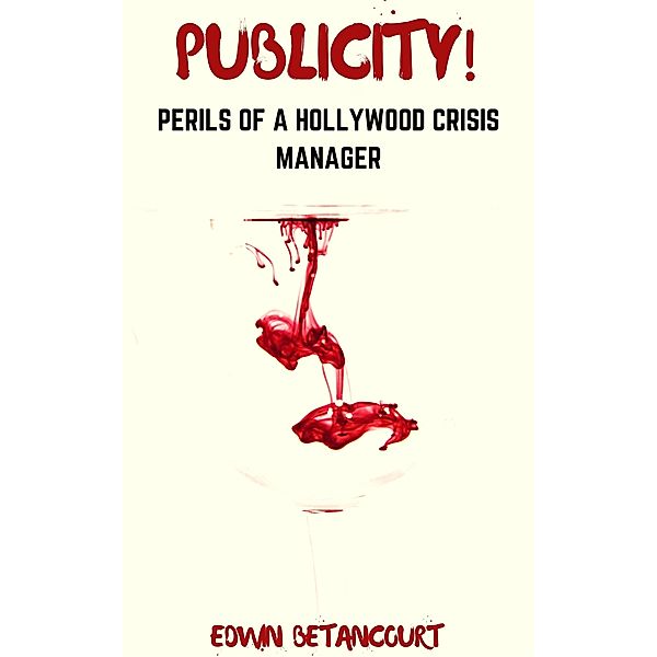 Publicity!: Perils Of A Hollywood Crisis Manager: Publicity!: Perils of a Hollywood Crisis Manager Elijah (Story 4), Edwin Betancourt