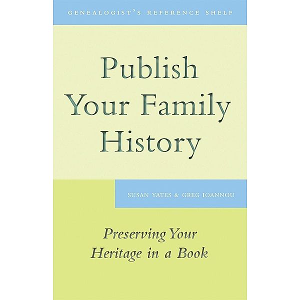 Publish Your Family History / Genealogist's Reference Shelf Bd.4, Susan Yates, Greg Ioannou