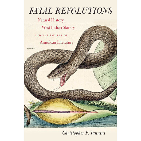 Published by the Omohundro Institute of Early American History and Culture and the University of North Carolina Press: Fatal Revolutions, Christopher P. Iannini