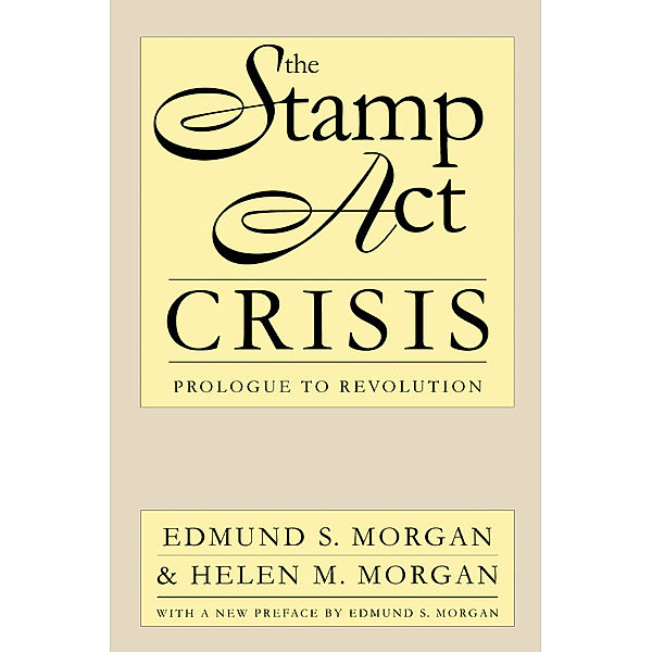 Published by the Omohundro Institute of Early American History and Culture and the University of North Carolina Press: The Stamp Act Crisis, Edmund S. Morgan, Helen M. Morgan