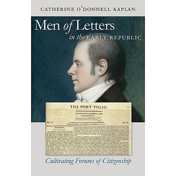 Published by the Omohundro Institute of Early American History and Culture and the University of North Carolina Press: Men of Letters in the Early Republic, Catherine O'Donnell Kaplan