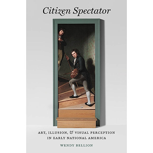 Published by the Omohundro Institute of Early American History and Culture and the University of North Carolina Press: Citizen Spectator, Wendy Bellion