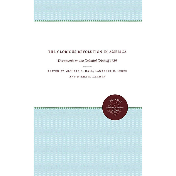 Published by the Omohundro Institute of Early American History and Culture and the University of North Carolina Press: The Glorious Revolution in America