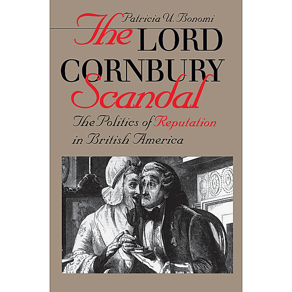 Published by the Omohundro Institute of Early American History and Culture and the University of North Carolina Press: The Lord Cornbury Scandal, Patricia U. Bonomi