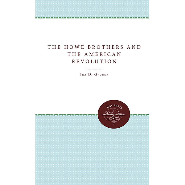 Published by the Omohundro Institute of Early American History and Culture and the University of North Carolina Press: The Howe Brothers and the American Revolution, Ira D. Gruber