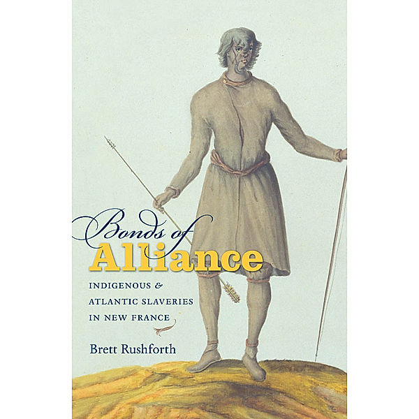 Published by the Omohundro Institute of Early American History and Culture and the University of North Carolina Press: Bonds of Alliance, Brett Rushforth