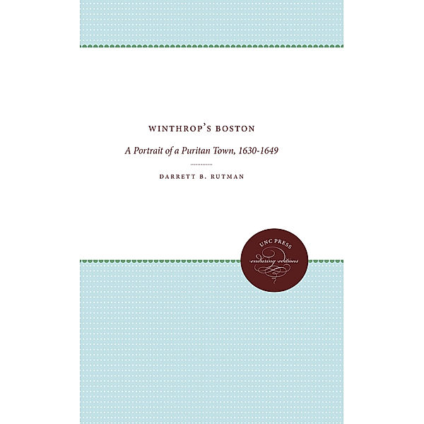 Published by the Omohundro Institute of Early American History and Culture and the University of North Carolina Press: Winthrop's Boston, Darrett B. Rutman